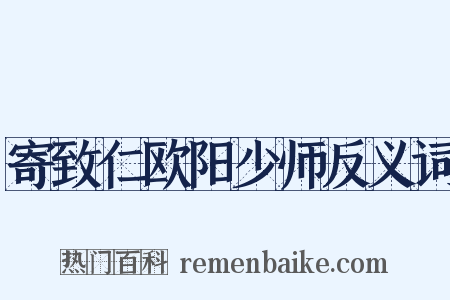 寄致仁欧阳少师反义词是什么意思的图片
